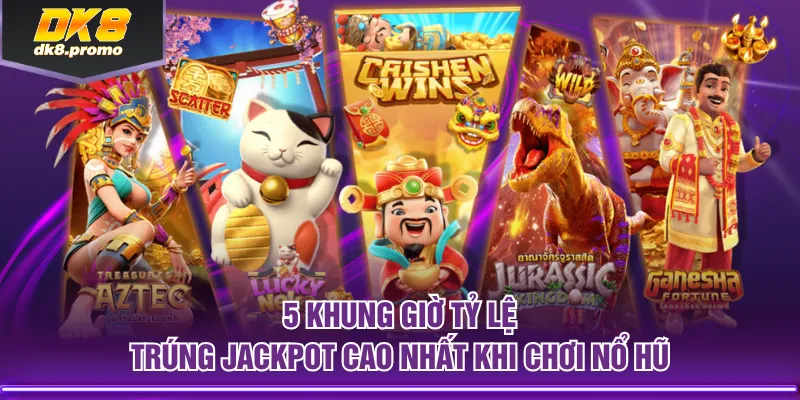 5 khung giờ tỷ lệ trúng jackpot cao nhất khi chơi nổ hũ