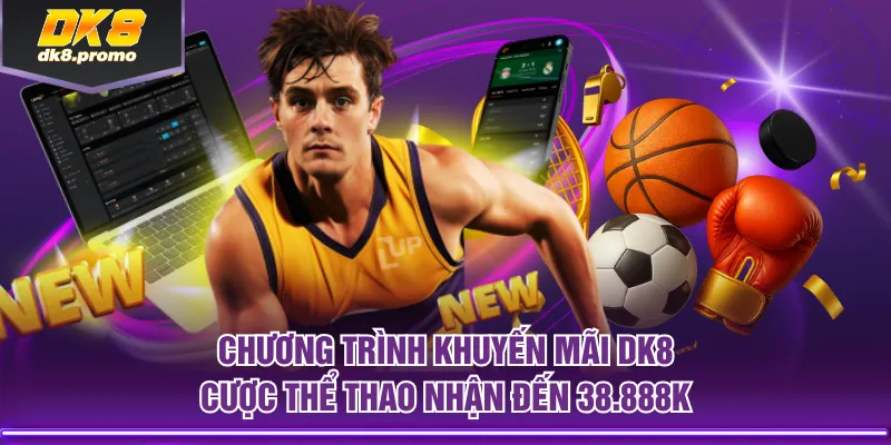 Chương trình khuyến mãi DK8 cược thể thao nhận đến 38.888K