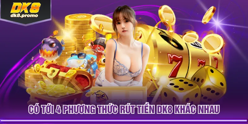 Có tới 4 phương thức rút tiền DK8 khác nhau