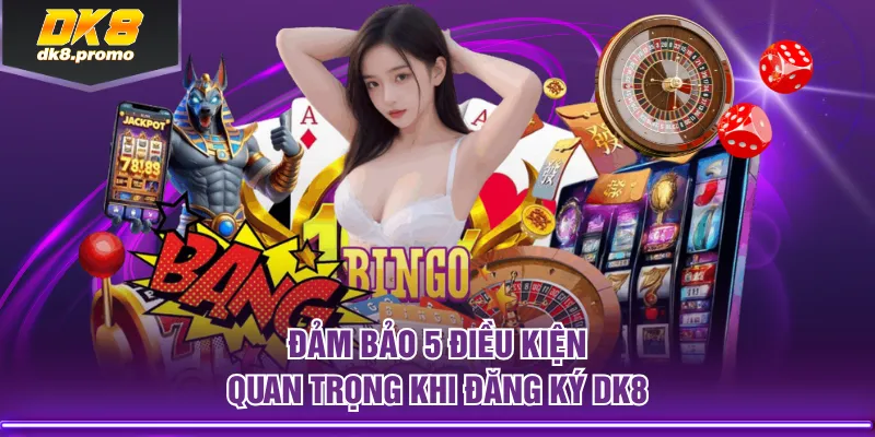 Đảm bảo 5 điều kiện quan trọng khi đăng ký DK8