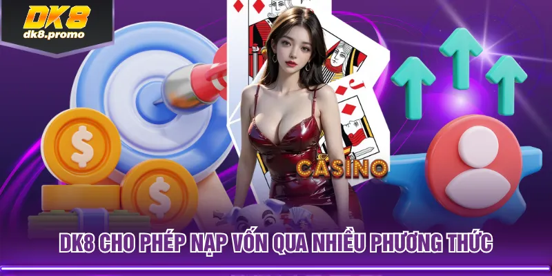 DK8 cho phép nạp vốn qua nhiều phương thức