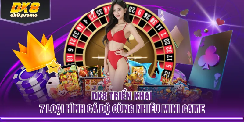 DK8 triển khai 7 loại hình cá độ cùng nhiều mini game