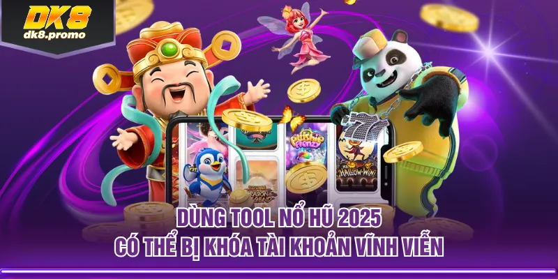 Dùng tool nổ hũ 2025 có thể bị khóa tài khoản vĩnh viễn