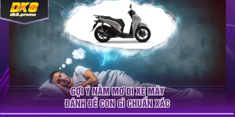 Gợi ý nằm mơ đi xe máy đánh đề con gì chuẩn xác