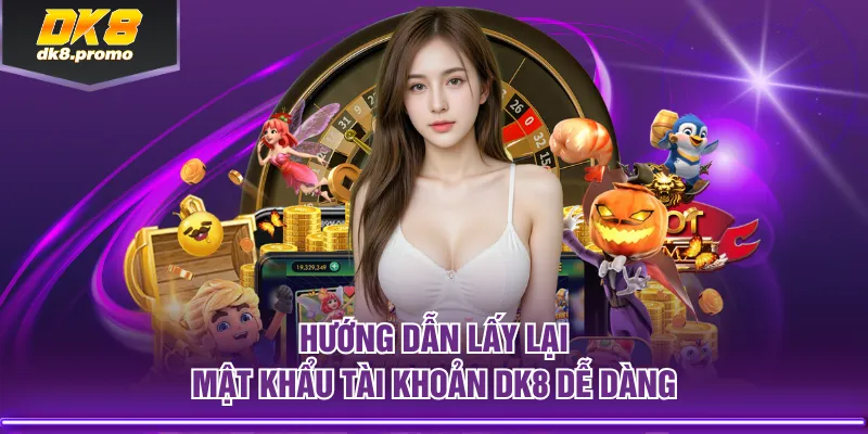 Hướng dẫn lấy lại mật khẩu tài khoản DK8 dễ dàng