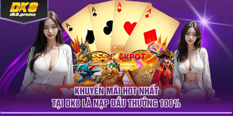 Khuyến mãi hot nhất tại DK8 là nạp đầu thưởng 100%