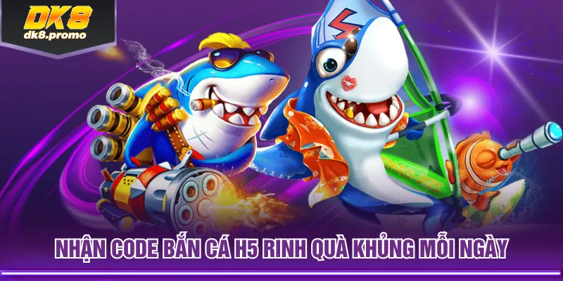 Nhận code bắn cá H5 rinh quà khủng mỗi ngày