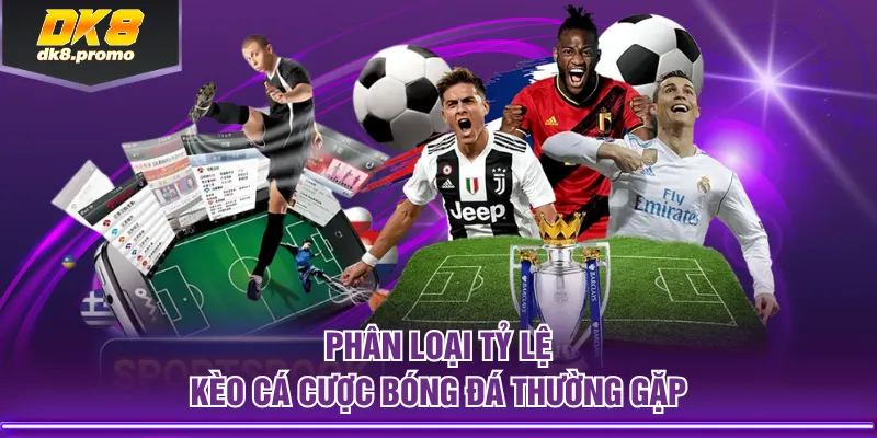 Phân loại tỷ lệ kèo cá cược bóng đá thường gặp