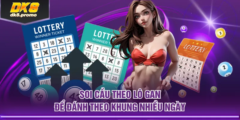 Soi cầu theo lô gan để đánh theo khung nhiều ngày