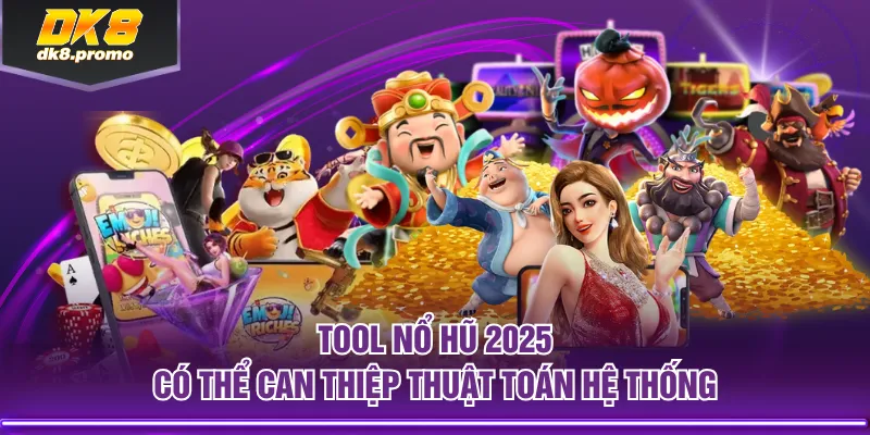 Tool nổ hũ 2025 có thể can thiệp thuật toán hệ thống